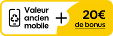 Valeur ancien mobile + 20€ de bonus